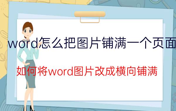 word怎么把图片铺满一个页面 如何将word图片改成横向铺满？